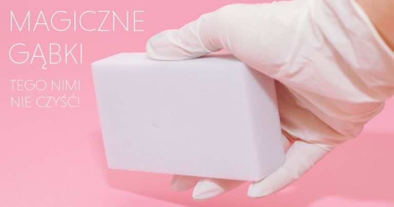 Magiczna gąbka – tych rzeczy nią nie czyść bo je zniszczysz!