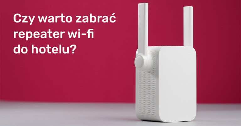 Czy warto zabrać ze sobą do hotelu repeater Wi-Fi?