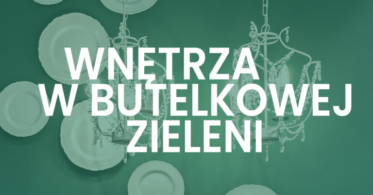 Inspirujące salony w BUTELKOWEJ ZIELENI
